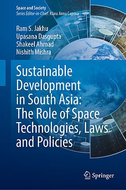 Livre Relié Sustainable Development in South Asia: The Role of Space Technologies, Laws and Policies de Ram S. Jakhu, Upasana Dasgupta, Shakeel Ahmad