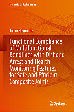 Livre Relié Functional Compliance of Multifunctional Bondlines with Disbond Arrest and Health Monitoring Features for Safe and Efficient Composite Joints de Julian Steinmetz