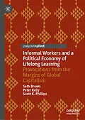 E-Book (pdf) Informal Workers and a Political Economy of Lifelong Learning von Seth Brown, Peter Kelly, Scott K. Phillips