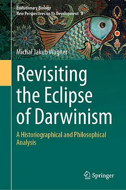 E-Book (pdf) Revisiting the Eclipse of Darwinism von Michal Jakub Wagner
