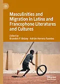 E-Book (pdf) Masculinities and Migration in Latinx and Francophone Literatures and Cultures von 