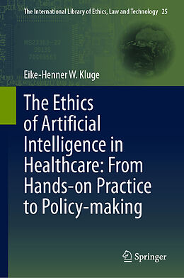 Fester Einband The Ethics of Artificial Intelligence in Healthcare: From Hands-on Practice to Policy-making von Eike-Henner W. Kluge