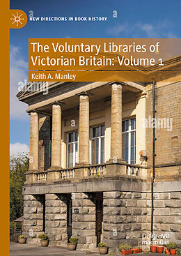 Livre Relié The Voluntary Libraries of Victorian Britain: Volume 1 de Keith A. Manley