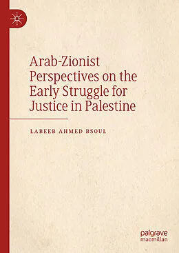 E-Book (pdf) Arab-Zionist Perspectives on the Early Struggle for Justice in Palestine von Labeeb Ahmed Bsoul
