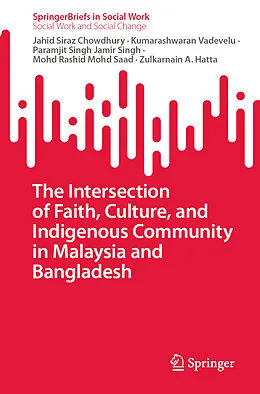 E-Book (pdf) The Intersection of Faith, Culture, and Indigenous Community in Malaysia and Bangladesh von Jahid Siraz Chowdhury, Kumarashwaran Vadevelu, Paramjit Singh Jamir Singh
