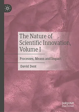 E-Book (pdf) The Nature of Scientific Innovation, Volume I von David Dent