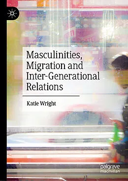E-Book (pdf) Masculinities, Migration and Inter-Generational Relations von Katie Wright