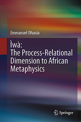 Livre Relié Ìwà: The Process-Relational Dimension to African Metaphysics de Emmanuel Ofuasia