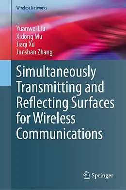 E-Book (pdf) Simultaneously Transmitting and Reflecting Surfaces for Wireless Communications von Yuanwei Liu, Xidong Mu, Jiaqi Xu
