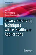 E-Book (pdf) Privacy-Preserving Techniques with e-Healthcare Applications von Dan Zhu, Dengguo Feng, Xuemin (Sherman) Shen