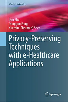 E-Book (pdf) Privacy-Preserving Techniques with e-Healthcare Applications von Dan Zhu, Dengguo Feng, Xuemin (Sherman) Shen