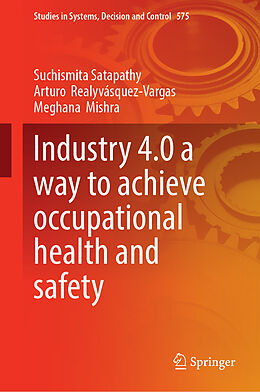 Livre Relié Industry 4.0 a way to achieve occupational health and safety de Suchismita Satapathy, Arturo Realyvásquez-Vargas, Meghana Mishra