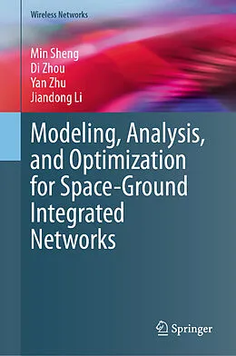 E-Book (pdf) Modeling, Analysis, and Optimization for Space-Ground Integrated Networks von Min Sheng, Di Zhou, Yan Zhu