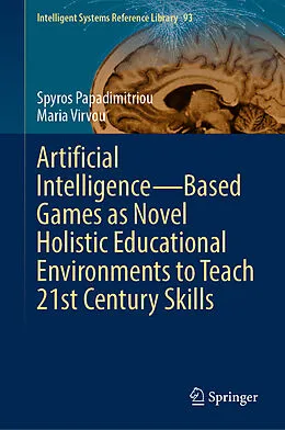 E-Book (pdf) Artificial Intelligence-Based Games as Novel Holistic Educational Environments to Teach 21st Century Skills von Spyros Papadimitriou, Maria Virvou