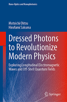 Livre Relié Dressed Photons to Revolutionize Modern Physics de Motoichi Ohtsu, Hirofumi Sakuma