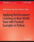 E-Book (pdf) Applying Reinforcement Learning on Real-World Data with Practical Examples in Python von Philip Osborne, Kajal Singh, Matthew E. Taylor