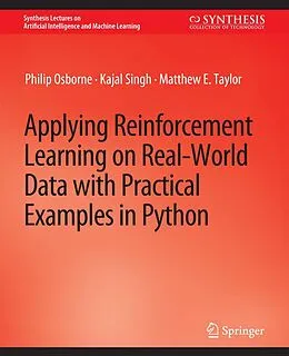 E-Book (pdf) Applying Reinforcement Learning on Real-World Data with Practical Examples in Python von Philip Osborne, Kajal Singh, Matthew E. Taylor