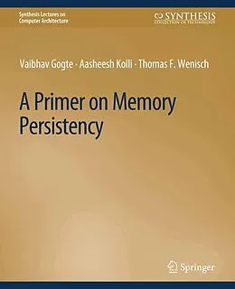 E-Book (pdf) A Primer on Memory Persistency von Vaibhav Gogte, Aasheesh Kolli, Thomas F. Wenisch