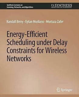 E-Book (pdf) Energy-Efficient Scheduling under Delay Constraints for Wireless Networks von Randal Berry, Eytan Modiano, Murtaza Zafer