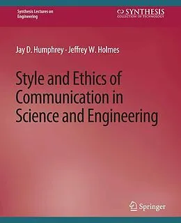 E-Book (pdf) Style and Ethics of Communication in Science and Engineering von Jay D. Humphrey, Jeffrey W. Holmes