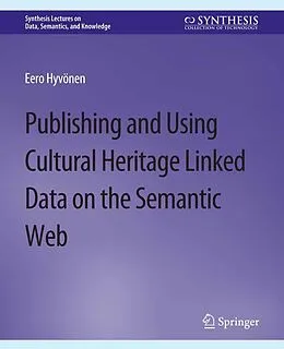 E-Book (pdf) Publishing and Using Cultural Heritage Linked Data on the Semantic Web von Eero Hyvonen