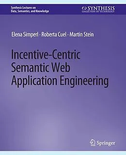E-Book (pdf) Incentive-Centric Semantic Web Application Engineering von Elena Simperl, Roberta Cuel, Martin Stein