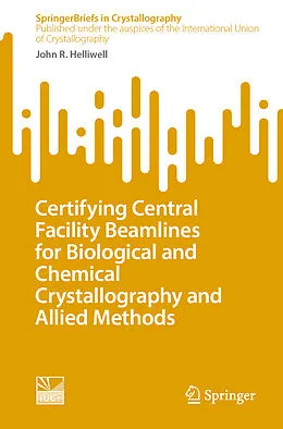 E-Book (pdf) Certifying Central Facility Beamlines for Biological and Chemical Crystallography and Allied Methods von John R. Helliwell