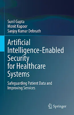 E-Book (pdf) Artificial Intelligence-Enabled Security for Healthcare Systems von Sunil Gupta, Monit Kapoor, Sanjoy Kumar Debnath