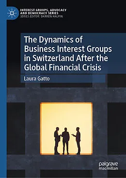 E-Book (pdf) The Dynamics of Business Interest Groups in Switzerland After the Global Financial Crisis von Laura Gatto
