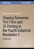 E-Book (pdf) Shaping Tomorrow: Thin Films and 3D Printing in the Fourth Industrial Revolution 1 von Kingsley Ukoba, Tien-Chien Jen