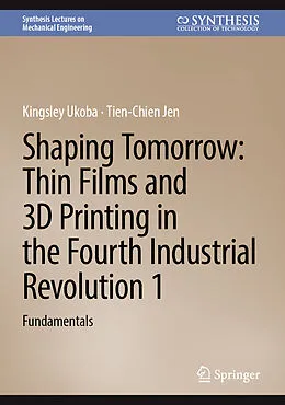 E-Book (pdf) Shaping Tomorrow: Thin Films and 3D Printing in the Fourth Industrial Revolution 1 von Kingsley Ukoba, Tien-Chien Jen