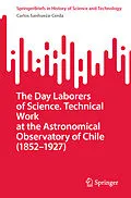 E-Book (pdf) The Day Laborers of Science. Technical Work at the Astronomical Observatory of Chile (1852-1927) von Carlos Sanhueza-Cerda