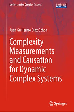 E-Book (pdf) Complexity Measurements and Causation for Dynamic Complex Systems von Juan Guillermo Diaz Ochoa