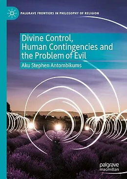 E-Book (pdf) Divine Control, Human Contingencies and the Problem of Evil von Aku Stephen Antombikums