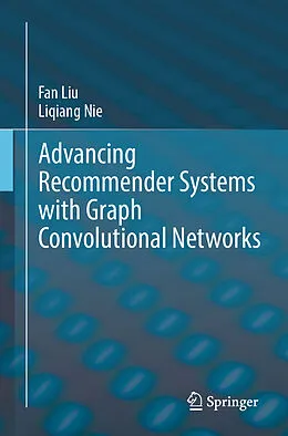 E-Book (pdf) Advancing Recommender Systems with Graph Convolutional Networks von Fan Liu, Liqiang Nie