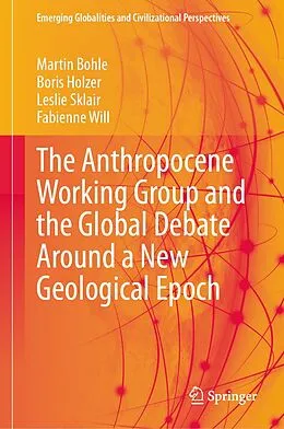 E-Book (pdf) The Anthropocene Working Group and the Global Debate Around a New Geological Epoch von Martin Bohle, Boris Holzer, Leslie Sklair