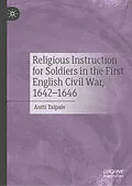 E-Book (pdf) Religious Instruction for Soldiers in the First English Civil War, 1642-1646 von Antti Taipale