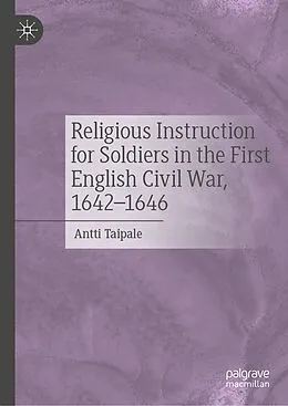 E-Book (pdf) Religious Instruction for Soldiers in the First English Civil War, 1642-1646 von Antti Taipale