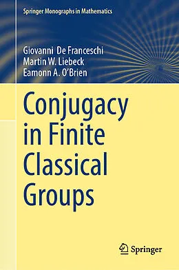 E-Book (pdf) Conjugacy in Finite Classical Groups von Giovanni De Franceschi, Martin W. Liebeck, Eamonn A. O'Brien