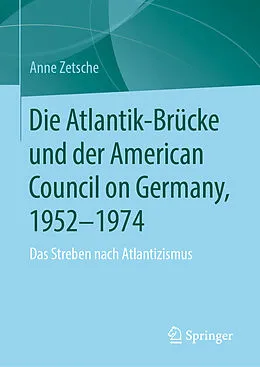 E-Book (pdf) Die Atlantik-Brücke und der American Council on Germany, 19521974 von Anne Zetsche