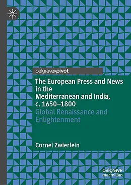 E-Book (pdf) The European Press and News in the Mediterranean and India, c. 1650-1800 von Cornel Zwierlein
