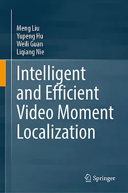 E-Book (pdf) Intelligent and Efficient Video Moment Localization von Meng Liu, Yupeng Hu, Weili Guan