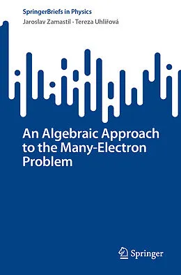 E-Book (pdf) An Algebraic Approach to the Many-Electron Problem von Jaroslav Zamastil, Tereza Uhlírová