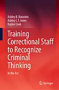 E-Book (pdf) Training Correctional Staff to Recognize Criminal Thinking von Ashley B. Batastini, Ashley C. T. Jones, Kaylee Cook