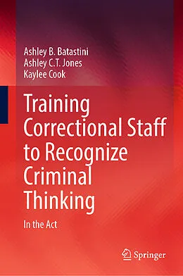 E-Book (pdf) Training Correctional Staff to Recognize Criminal Thinking von Ashley B. Batastini, Ashley C. T. Jones, Kaylee Cook