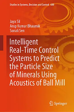 E-Book (pdf) Intelligent Real-Time Control Systems to Predict the Particle Size of Minerals Using Acoustics of Ball Mill von Jaya Sil, Arup Kumar Bhaumik, Sonali Sen