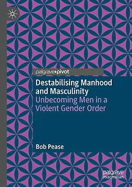 E-Book (pdf) Destabilising Manhood and Masculinity von Bob Pease