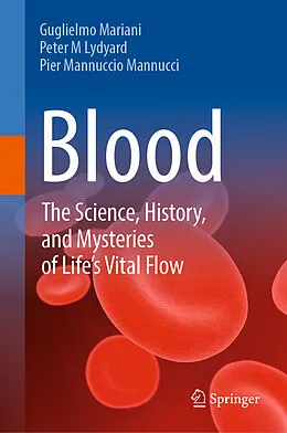 E-Book (pdf) Blood: The Science, History, and Mysteries of Life's Vital Flow von Guglielmo Mariani, Peter M Lydyard, Pier Mannuccio Mannucci