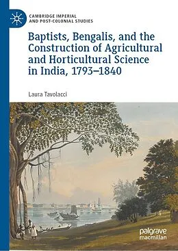 E-Book (pdf) Baptists, Bengalis, and the Construction of Agricultural and Horticultural Science in India, 1793-1840 von Laura Tavolacci