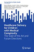 E-Book (pdf) Healthcare Delivery for Children with Medical Complexity von Nancy Murphy, Justin C. Alvey, Jennifer Brinton